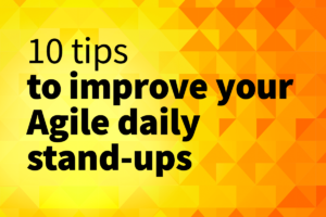 10 tips to improve your agile daily stand-up