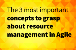 3 most important concepts to grasp about resource management in agile