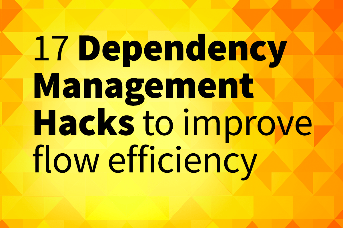 17 Dependency Management Hacks To Improve Flow Efficiency
